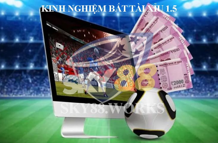 kinh nghiệm bắt kèo tài xỉu 1.5