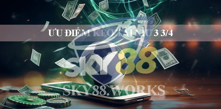 ưu điểm kèo tài xỉu 3 3/4