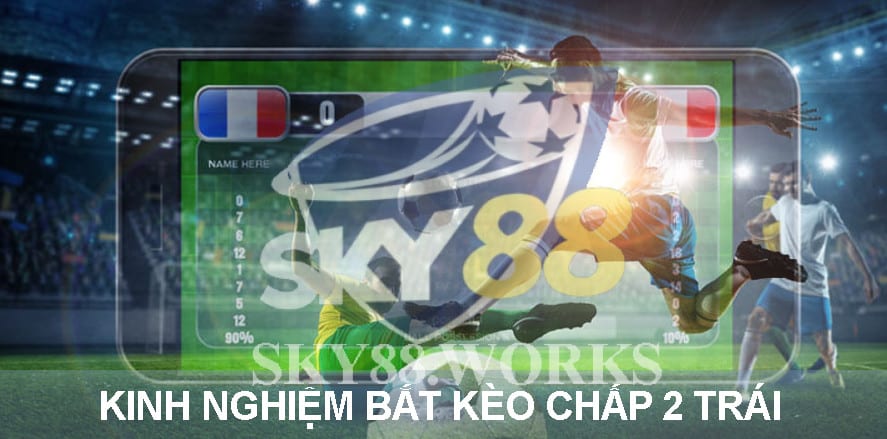 kinh nghiệm bắt kèo chấp 2 trái