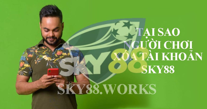tại sao người chơi xóa tài khoản sky88