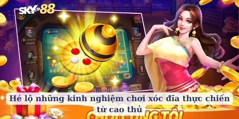 Hé lộ những kinh nghiệm chơi xóc đĩa thực chiến từ cao thủ